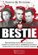 Bestie. O ludziach którzy w czasach PRL mordowali polskich patriotów (T.M. Płużański)