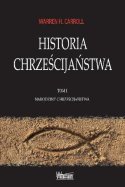 Historia Chrześcijaństwa. Tom I (Warren H. Carroll)