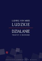 Ludzkie Działanie. Traktat o ekonomii (Ludwig von Mises)