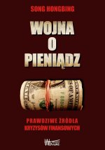 Wojna o pieniądz. Prawdziwe źródła kryzysów finansowych (Song Hongbing)